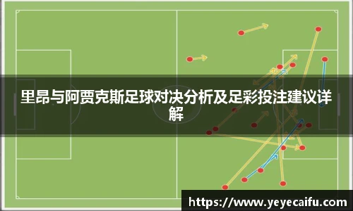 里昂与阿贾克斯足球对决分析及足彩投注建议详解